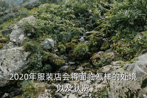 2020年服裝店會將面臨怎樣的處境以及狀況