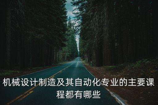 機械設計制造及其自動化專業(yè)的主要課程都有哪些