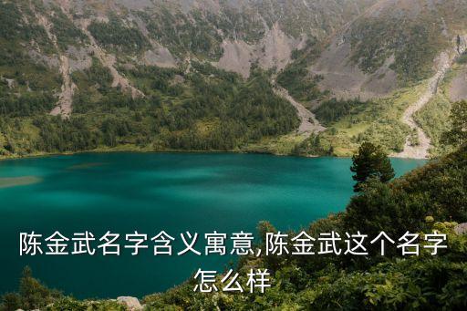 陳金榮,陳金武名字含義具體解析如下