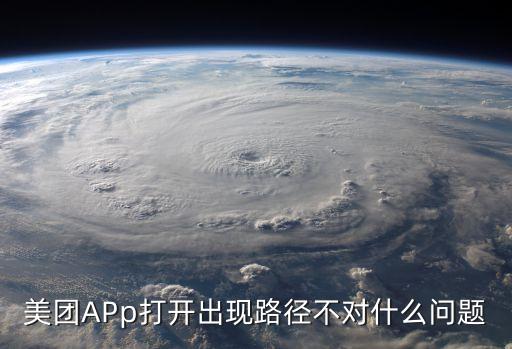 美團(tuán)APp打開(kāi)出現(xiàn)路徑不對(duì)什么問(wèn)題