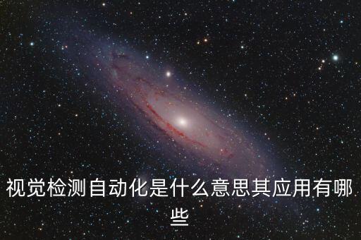 視覺檢測自動化是什么意思其應(yīng)用有哪些