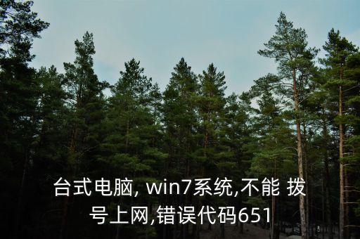 臺式電腦, win7系統(tǒng),不能 撥號上網(wǎng),錯誤代碼651