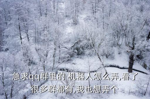 急求qq群里的 機(jī)器人怎么弄,看了很多群都有,我也想弄個(gè)