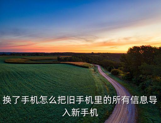 換了手機(jī)怎么把舊手機(jī)里的所有信息導(dǎo)入新手機(jī)