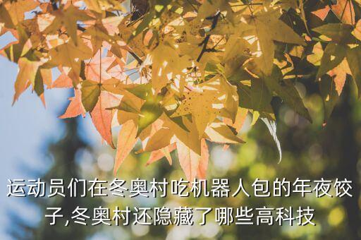 運(yùn)動(dòng)員們?cè)诙瑠W村吃機(jī)器人包的年夜餃子,冬奧村還隱藏了哪些高科技
