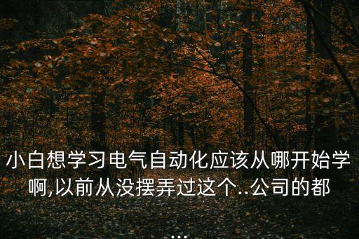 怎么才能學(xué)會(huì)電氣自動(dòng)化,如何自學(xué)電氣自動(dòng)化技術(shù)?