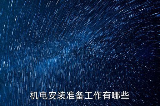 機(jī)電安裝準(zhǔn)備工作有哪些