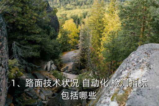 1、路面技術(shù)狀況 自動化 檢測指標(biāo)包括哪些