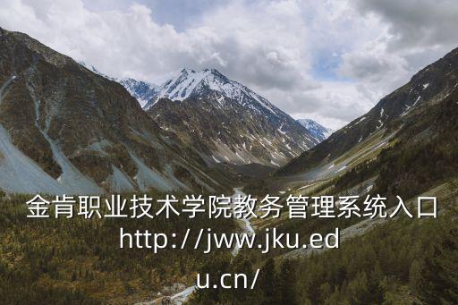  金肯職業(yè)技術(shù)學(xué)院教務(wù)管理系統(tǒng)入口http://jww.jku.edu.cn/