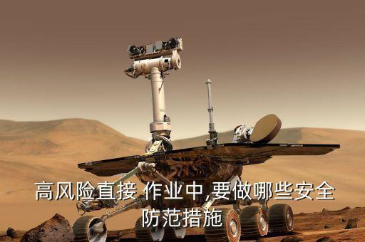  高風(fēng)險(xiǎn)直接 作業(yè)中,要做哪些安全防范措施