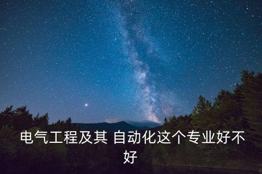  電氣工程及其 自動(dòng)化這個(gè)專業(yè)好不好