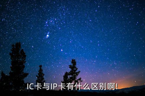 IC卡與IP卡有什么區(qū)別啊!