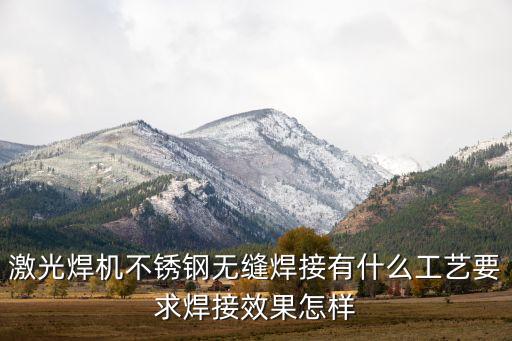 激光焊機(jī)不銹鋼無(wú)縫焊接有什么工藝要求焊接效果怎樣