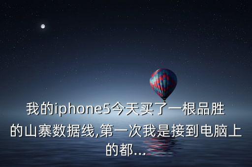 我的iphone5今天買了一根品勝的山寨數(shù)據(jù)線,第一次我是接到電腦上的都...