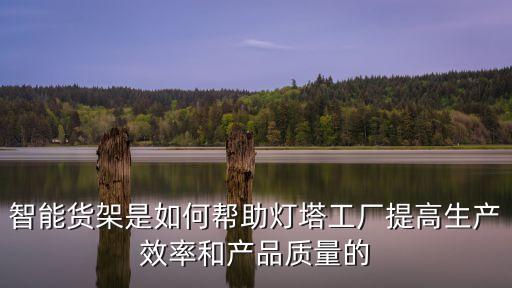 智能貨架是如何幫助燈塔工廠提高生產(chǎn)效率和產(chǎn)品質(zhì)量的