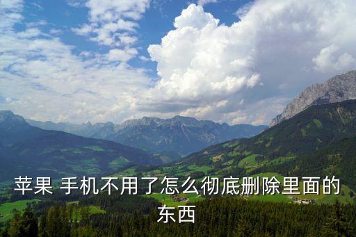 蘋果 手機(jī)不用了怎么徹底刪除里面的東西