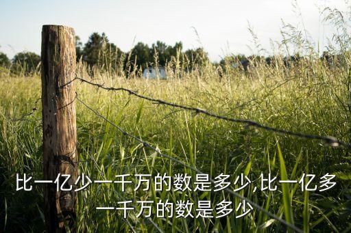 比一億少一千萬的數(shù)是多少,比一億多一千萬的數(shù)是多少