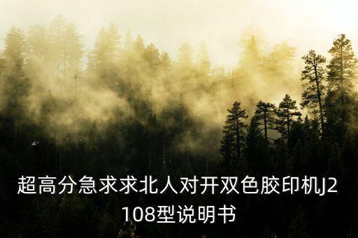 超高分急求求北人對開雙色膠印機J2108型說明書