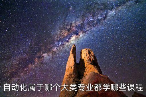 自動化屬于哪個大類專業(yè)都學(xué)哪些課程