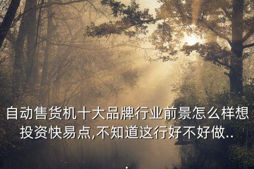 自動售貨機十大品牌行業(yè)前景怎么樣想投資快易點,不知道這行好不好做...