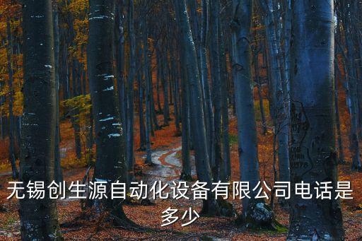 無錫創(chuàng)生源自動化設(shè)備有限公司電話是多少