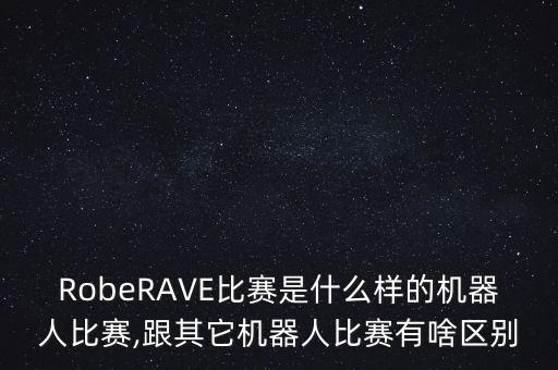 RobeRAVE比賽是什么樣的機(jī)器人比賽,跟其它機(jī)器人比賽有啥區(qū)別