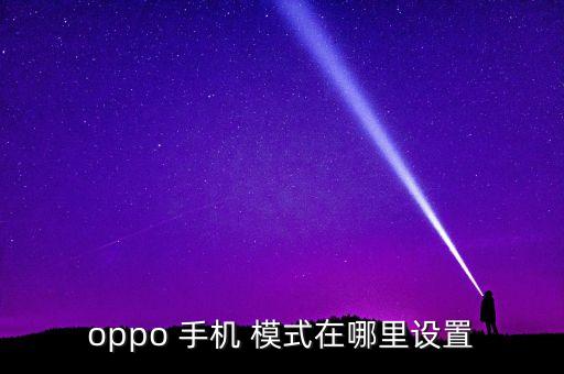oppo 手機 模式在哪里設(shè)置