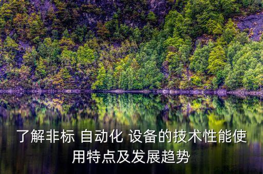 了解非標(biāo) 自動(dòng)化 設(shè)備的技術(shù)性能使用特點(diǎn)及發(fā)展趨勢