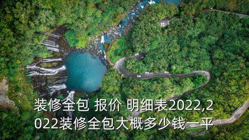 裝修全包 報(bào)價(jià) 明細(xì)表2022,2022裝修全包大概多少錢(qián)一平