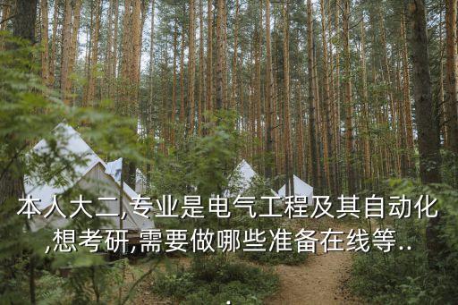 本人大二,專業(yè)是電氣工程及其自動化,想考研,需要做哪些準備在線等...