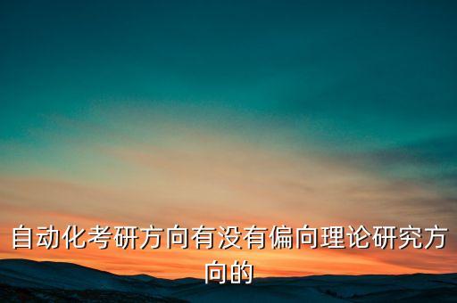 自動化考研方向有沒有偏向理論研究方向的