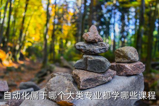 自動化屬于哪個大類專業(yè)都學(xué)哪些課程