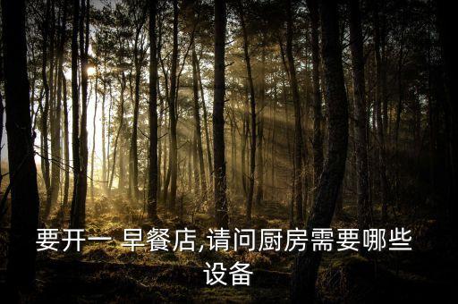 要開(kāi)一 早餐店,請(qǐng)問(wèn)廚房需要哪些 設(shè)備