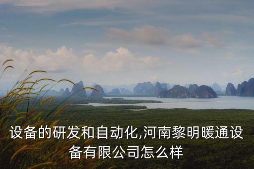 暖通設(shè)備的研發(fā)和自動(dòng)化,河南黎明暖通設(shè)備有限公司怎么樣?