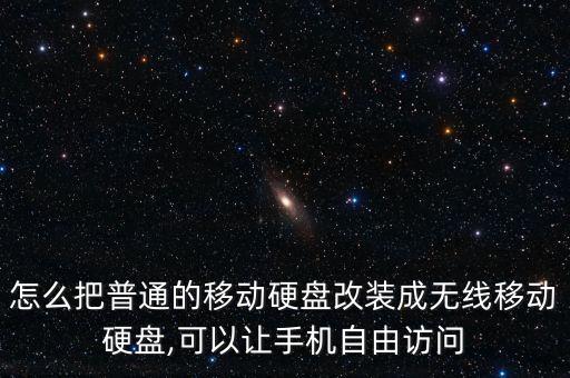 怎么把普通的移動(dòng)硬盤改裝成無線移動(dòng)硬盤,可以讓手機(jī)自由訪問