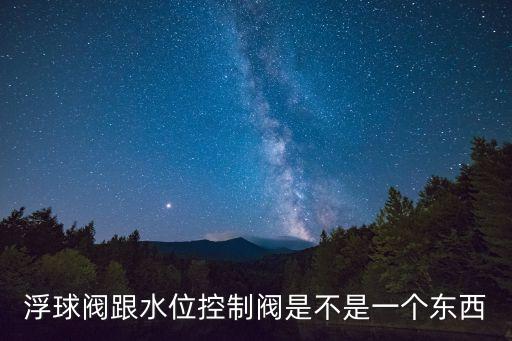 浮球閥跟水位控制閥是不是一個東西
