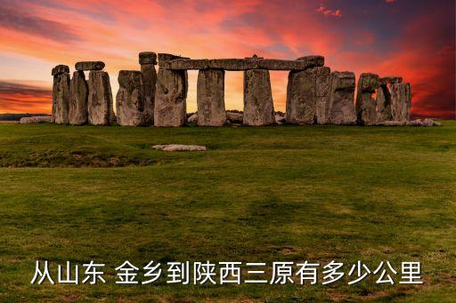 從山東 金鄉(xiāng)到陜西三原有多少公里