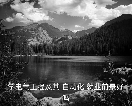 學(xué)電氣工程及其 自動(dòng)化 就業(yè)前景好嗎