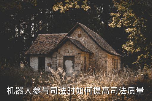 機器人參與司法時如何提高司法質(zhì)量