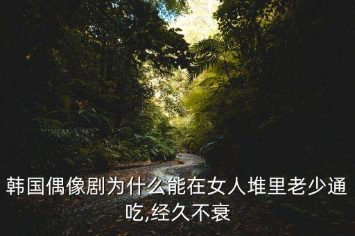 韓國偶像劇為什么能在女人堆里老少通吃,經(jīng)久不衰