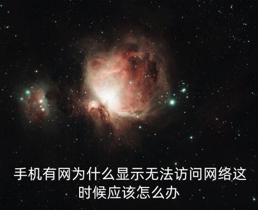  手機有網(wǎng)為什么顯示無法訪問網(wǎng)絡(luò)這時候應(yīng)該怎么辦