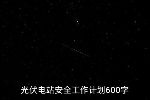 光伏電站安全工作計劃600字