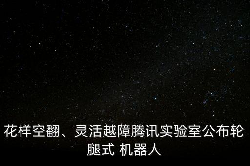 花樣空翻、靈活越障騰訊實驗室公布輪腿式 機器人