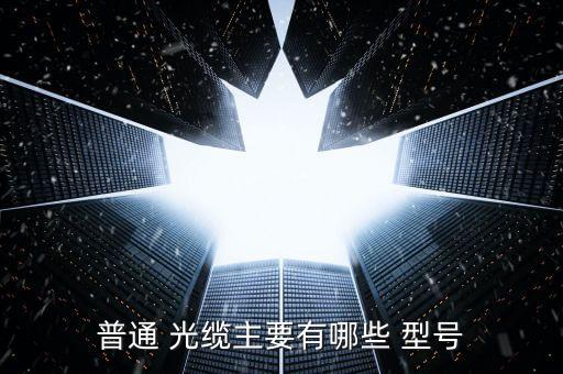 普通 光纜主要有哪些 型號(hào)