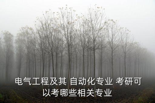  電氣工程及其 自動化專業(yè) 考研可以考哪些相關專業(yè)