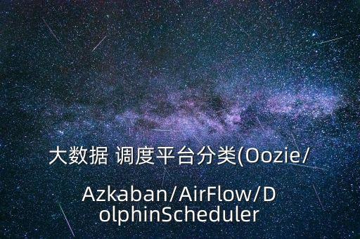 大數(shù)據(jù) 調(diào)度平臺(tái)分類(Oozie/Azkaban/AirFlow/DolphinScheduler