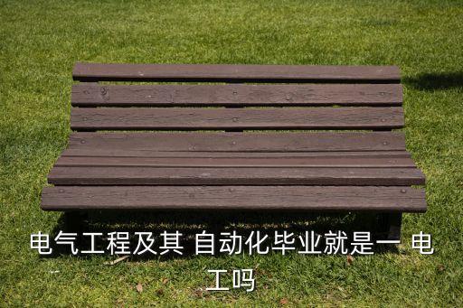 電氣工程及其 自動(dòng)化畢業(yè)就是一 電工嗎