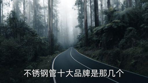 不銹鋼管十大品牌是那幾個
