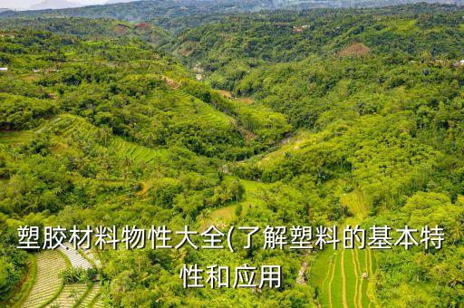塑膠材料物性大全(了解塑料的基本特性和應(yīng)用