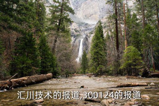 匯川技術(shù)的報(bào)道,300124的報(bào)道